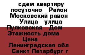 сдам квартиру посуточно › Район ­ Московский район › Улица ­ улица Пулковская › Дом ­ 8 › Этажность дома ­ 24 › Цена ­ 1 500 - Ленинградская обл., Санкт-Петербург г. Недвижимость » Квартиры аренда   